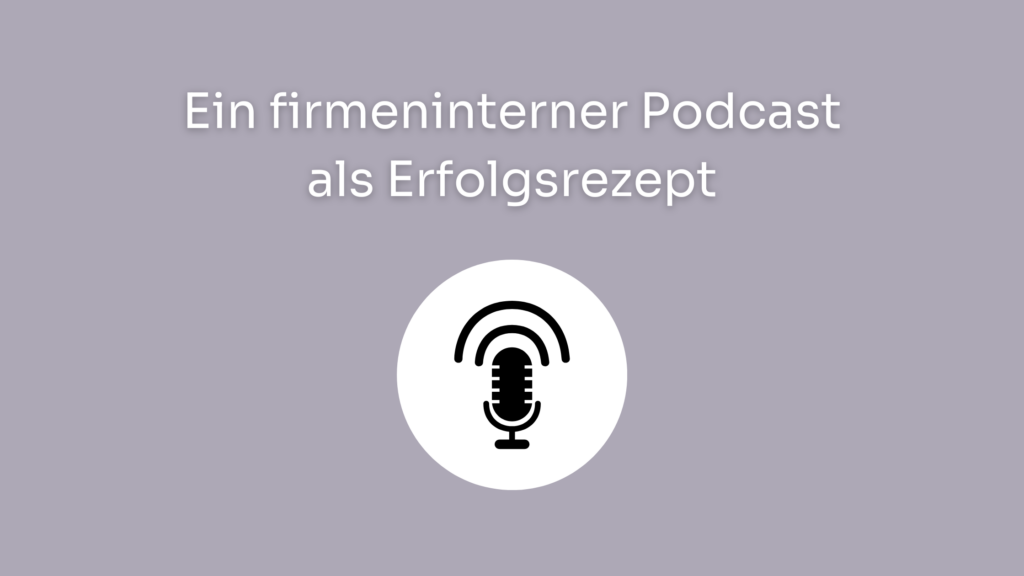 Ein firmeninterner Podcast als Erfolgsrezept