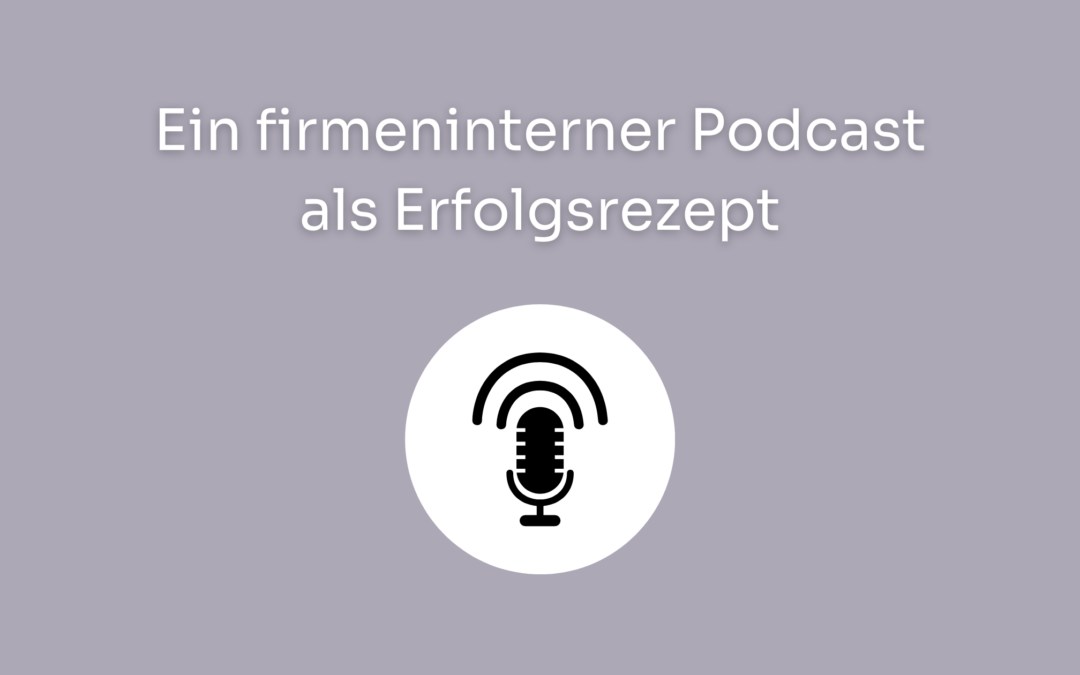 Ein firmeninterner Podcast als Erfolgsrezept