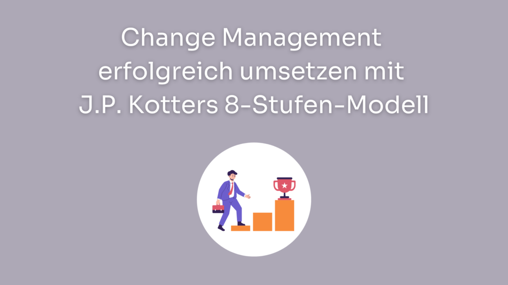 Change Management erfolgreich umsetzen mit J.P. Kotters 8-Stufen-Modell
